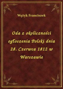 Oda z okoliczności ogłoszenia Polski dnia 28. Czerwca 1812 w Warszawie