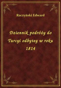 Dziennik podróży do Turcyi odbytey w roku 1814
