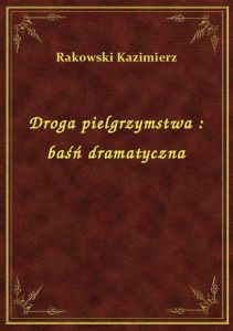 Droga pielgrzymstwa : baśń dramatyczna