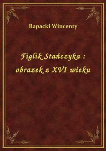 Figlik Stańczyka : obrazek z XVI wieku
