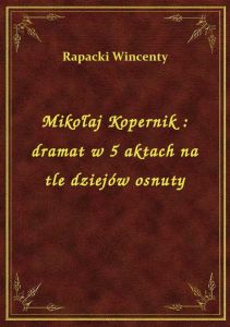 Mikołaj Kopernik : dramat w 5 aktach na tle dziejów osnuty