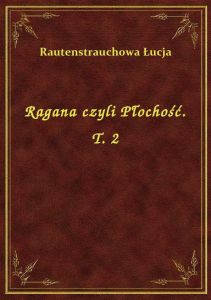 Ragana czyli Płochość. T. 2