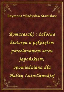 Komurasaki : żałosna historya o pękniętem porcelanowem sercu japońskiem, opowiedziana dla Hality Lut