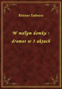 W małym domku : dramat w 3 aktach