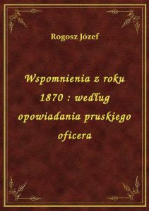 Wspomnienia z roku 1870 : według opowiadania pruskiego oficera