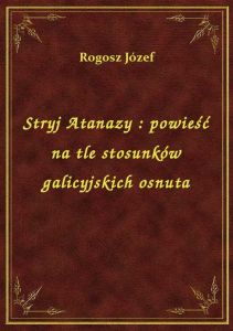 Stryj Atanazy : powieść na tle stosunków galicyjskich osnuta