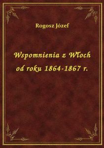 Wspomnienia z Włoch od roku 1864-1867 r.
