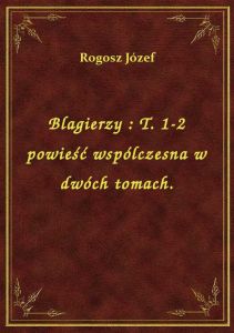 Blagierzy : T. 1-2 powieść wspólczesna w dwóch tomach.