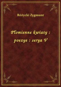 Płomienne kwiaty : poezye : serya V