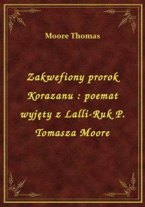 Zakwefiony prorok Korazanu : poemat wyjęty z Lalli-Ruk P. Tomasza Moore