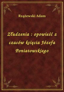 Złudzenia : opowieść z czasów księcia Józefa Poniatowskiego