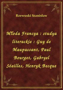 Młoda Francya : studya literackie : Guy de Maupassant, Paul Bourget, Gabryel Séailles, Henryk Becque