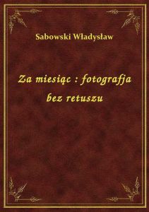 Za miesiąc : fotografja bez retuszu