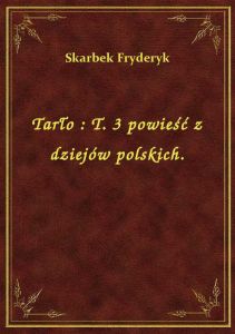 Tarło : T. 3 powieść z dziejów polskich.