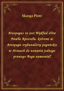 Areopagus to jest Wykład słów Pawła Apostoła, któremi w Areopagu trybunalisty pogańskie w Atenach do