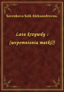 Lata krzywdy : (wspomnienia matki))