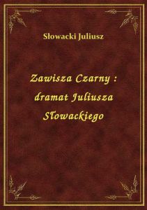 Zawisza Czarny : dramat Juliusza Słowackiego