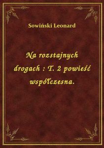 Na rozstajnych drogach : T. 2 powieść współczesna.