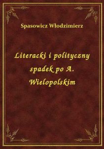 Literacki i polityczny spadek po A. Wielopolskim