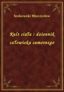 Kult ciała : dziennik człowieka samotnego