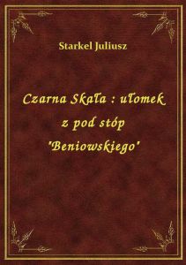 Czarna Skała : ułomek z pod stóp \Beniowskiego\