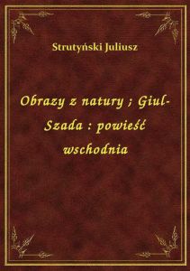 Obrazy z natury. Giul-Szada : powieść wschodnia