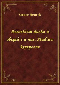 Anarchizm ducha u obcych i u nas. Studium krytyczne