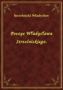 Poezye Władysława Strzelnickiego.