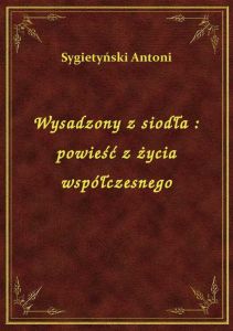 Wysadzony z siodła : powieść z życia współczesnego