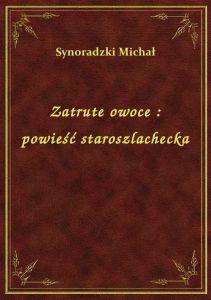 Zatrute owoce : powieść staroszlachecka