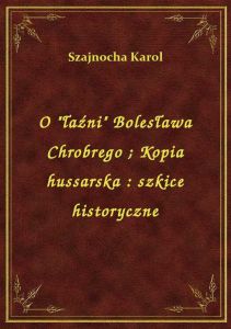 O \łaźni\ Bolesława Chrobrego. Kopia hussarska : szkice historyczne