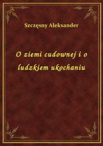 O ziemi cudownej i o ludzkiem ukochaniu