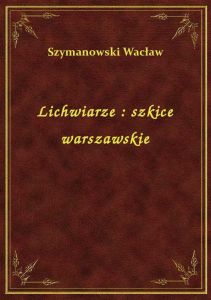 Lichwiarze : szkice warszawskie