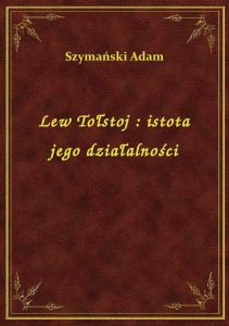 Lew Tołstoj : istota jego działalności