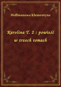 Karolina T. 2 : powieść w trzech tomach
