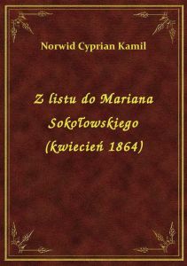 Z listu do Mariana Sokołowskiego (kwiecień 1864)