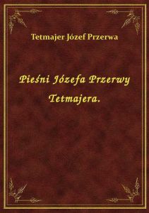 Pieśni Józefa Przerwy Tetmajera.