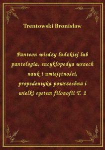 Panteon wiedzy ludzkiej lub pantologia, encyklopedya wszech nauk i umiejętności, propedeutyka powsze