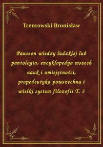 Panteon wiedzy ludzkiej lub pantologia, encyklopedya wszech nauk i umiejętności, propedeutyka powsze