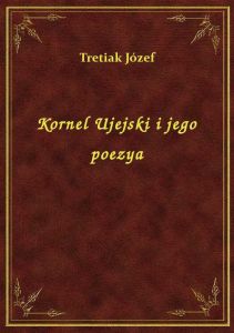 Kornel Ujejski i jego poezya