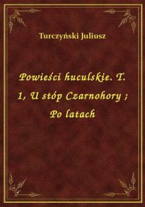 Powieści huculskie. T. 1, U stóp Czarnohory. Po latach