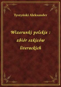 Wizerunki polskie : zbiór szkiców literackich