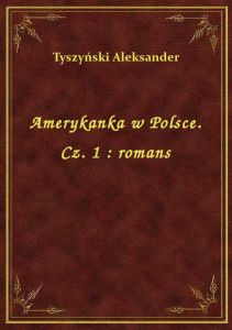 Amerykanka w Polsce. Cz. 1 : romans