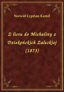 Z listu do Michaliny z Dziekońskich Zaleskiej (1873)