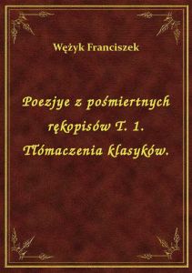 Poezjye z pośmiertnych rękopisów T. 1. Tłómaczenia klasyków.