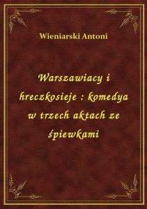 Warszawiacy i hreczkosieje : komedya w trzech aktach ze śpiewkami