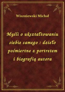 Myśli o ukształtowaniu siebie samego : dzieło pośmiertne z portretem i biografią autora