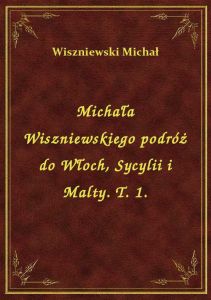 Michała Wiszniewskiego podróż do Włoch, Sycylii i Malty. T. 1.