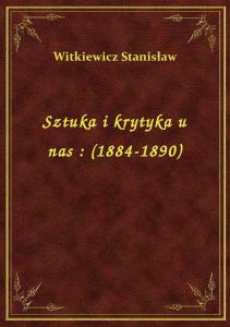 Sztuka i krytyka u nas : (1884-1890)