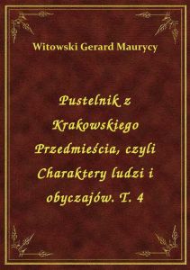 Pustelnik z Krakowskiego Przedmieścia, czyli Charaktery ludzi i obyczajów. T. 4